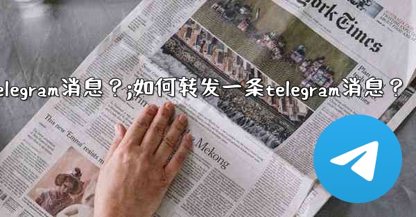 如何轉發一條Telegram消息？;如何转发一条telegram消息？