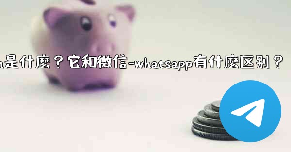 <b>Telegram是什麼？它和微信-WhatsApp有什麼區別？-telegram是什麼？它和微信-whatsapp有什麼</b>