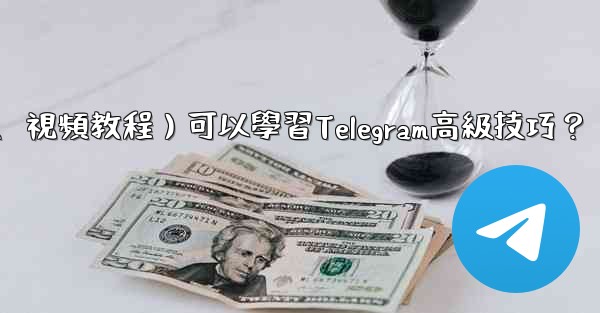 <b>有哪些優質的在線資源（如博客、論壇、視頻教程）可以學習Telegram高級技巧？</b>