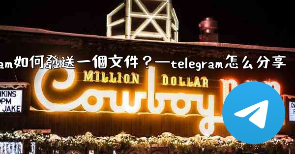 Telegram如何發送一個文件？—telegram怎么分享