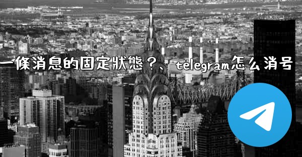 Telegram如何取消一條消息的固定狀態？、telegram怎么消号