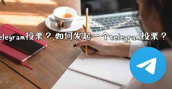 如何發起一個Telegram投票？,如何发起一个telegram投票？