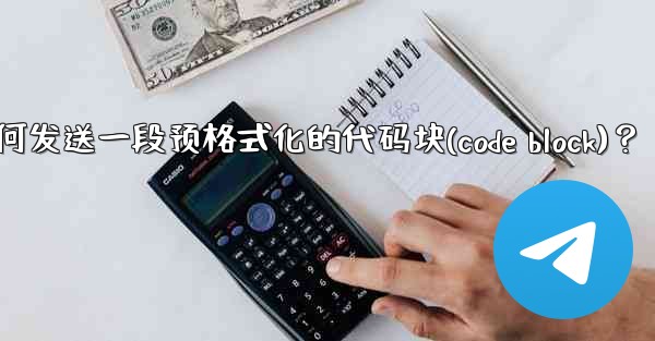 Telegram如何發送一段預格式化的代碼塊（Code Block）？—telegram如何发送一段预格式化的代码块(c