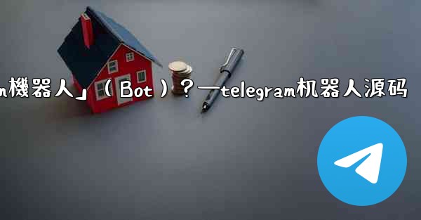 什麼是「Telegram機器人」（Bot）？—telegram机器人源码