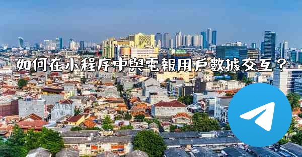 如何在小程序中與電報用戶數據交互？