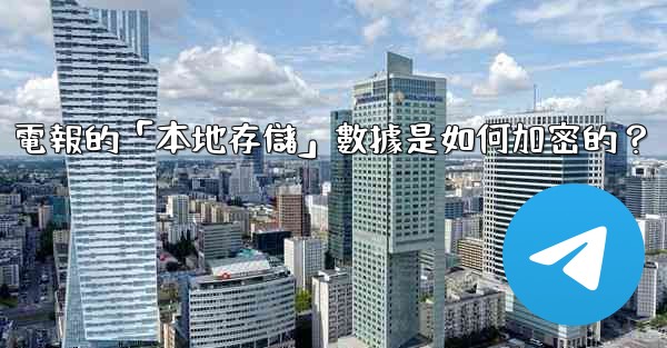電報的「本地存儲」數據是如何加密的？