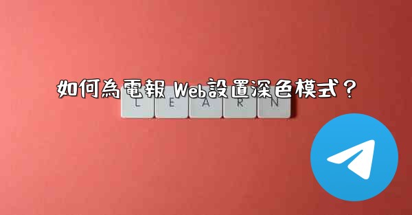 如何為電報 Web設置深色模式？