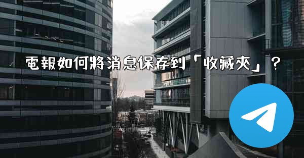 電報如何將消息保存到「收藏夾」？