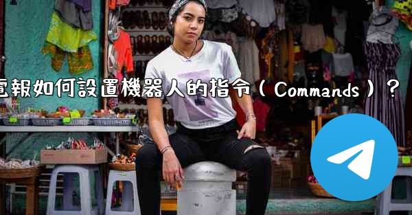 電報如何設置機器人的指令（Commands）？