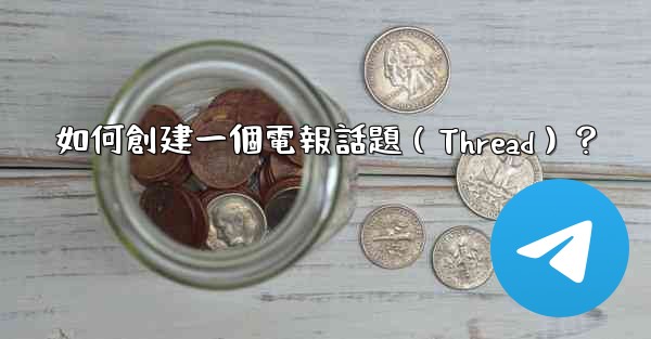 如何創建一個電報話題（Thread）？