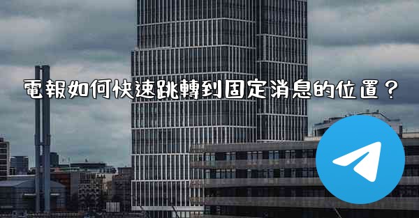 電報如何快速跳轉到固定消息的位置？