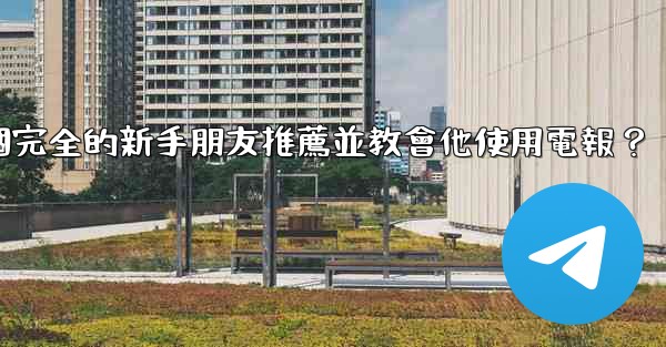 如何向一個完全的新手朋友推薦並教會他使用電報？