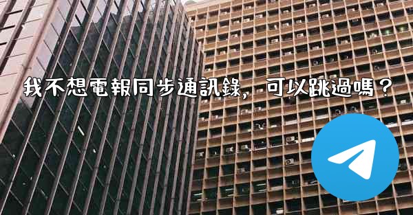 我不想電報同步通訊錄，可以跳過嗎？