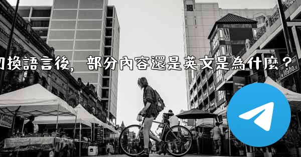 電報切換語言後，部分內容還是英文是為什麼？