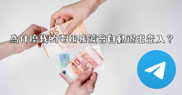 為什麼我的電報帳號會自動退出登入？