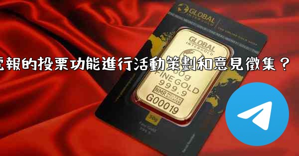 如何利用電報的投票功能進行活動策劃和意見徵集？