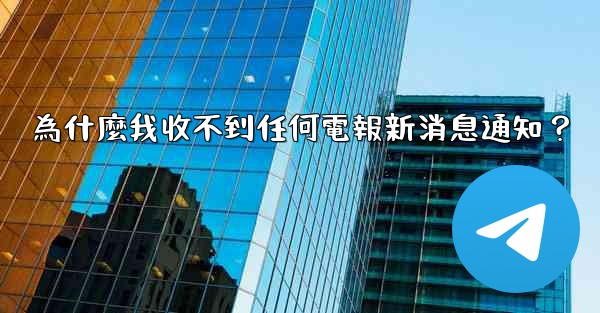 為什麼我收不到任何電報新消息通知？
