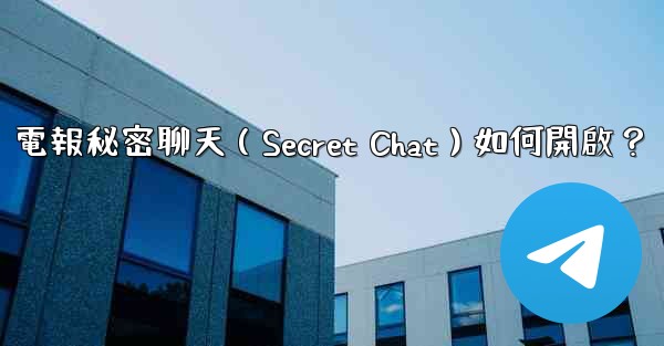 電報秘密聊天（Secret Chat）如何開啟？