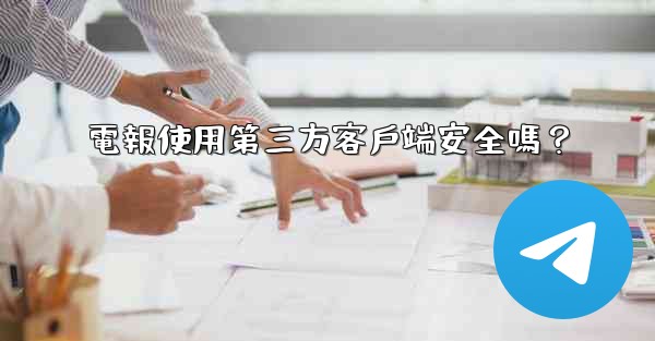 電報使用第三方客戶端安全嗎？