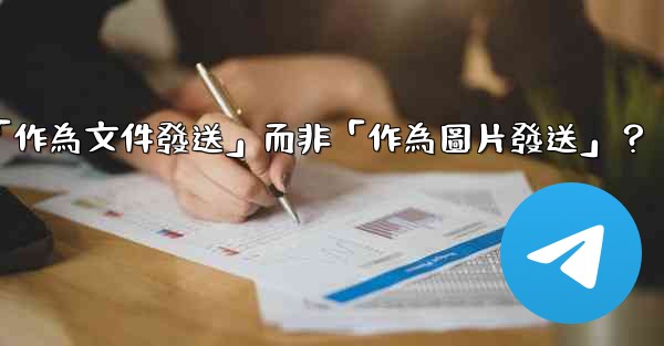 電報發送文件時，如何選擇「作為文件發送」而非「作為圖片發送」？