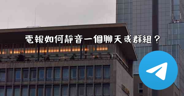 電報如何靜音一個聊天或群組？
