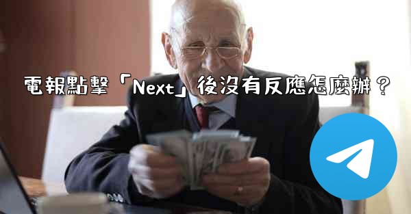 電報點擊「Next」後沒有反應怎麼辦？