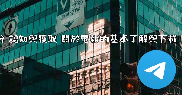 第一部分 認知與獲取 關於電報的基本了解與下載
