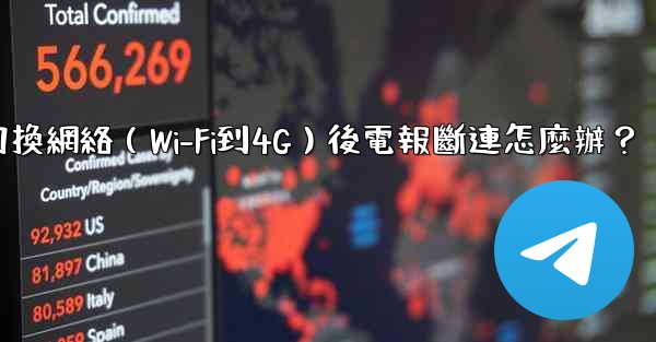切換網絡（Wi-Fi到4G）後電報斷連怎麼辦？