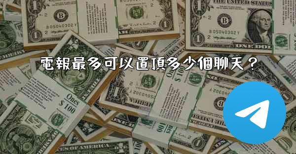 電報最多可以置頂多少個聊天？