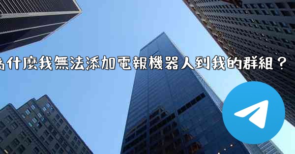 為什麼我無法添加電報機器人到我的群組？