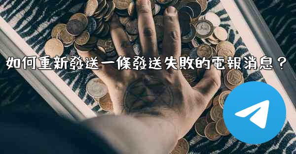 如何重新發送一條發送失敗的電報消息？