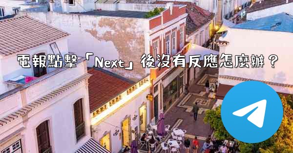 電報點擊「Next」後沒有反應怎麼辦？