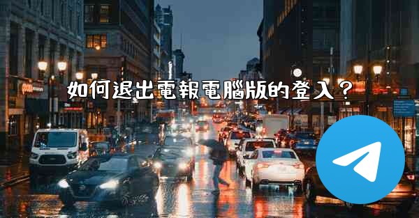 如何退出電報電腦版的登入？