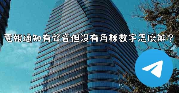 電報通知有聲音但沒有角標數字怎麼辦？