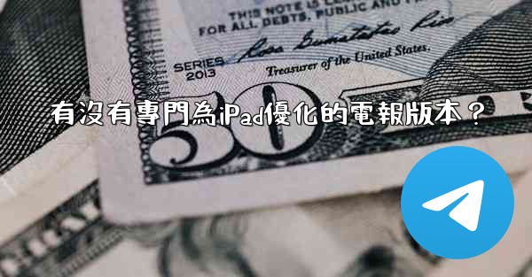 有沒有專門為iPad優化的電報版本？