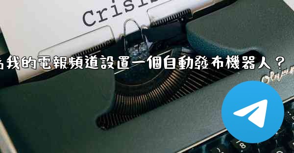如何為我的電報頻道設置一個自動發布機器人？