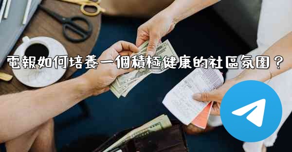 電報如何培養一個積極健康的社區氛圍？