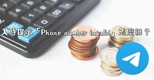 電報登入時提示「Phone number invalid」怎麼辦？