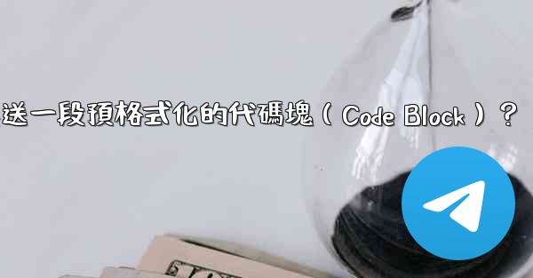 電報如何發送一段預格式化的代碼塊（Code Block）？