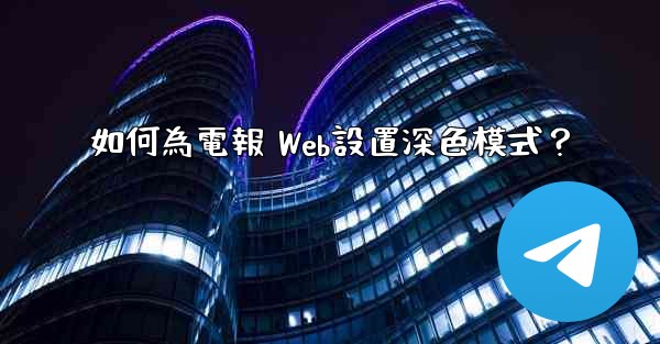 如何為電報 Web設置深色模式？