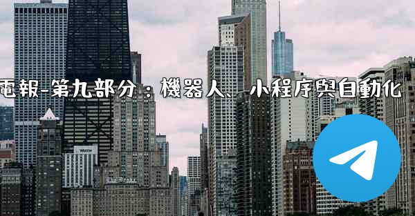電報-第九部分：機器人、小程序與自動化