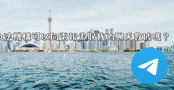 執法機構可以向電報索取我的聊天數據嗎？