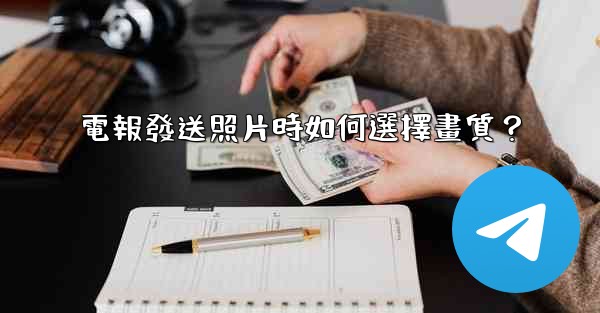 電報發送照片時如何選擇畫質？