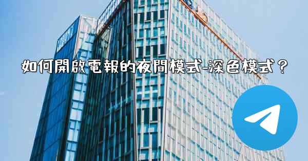 <b>如何開啟電報的夜間模式-深色模式？</b>