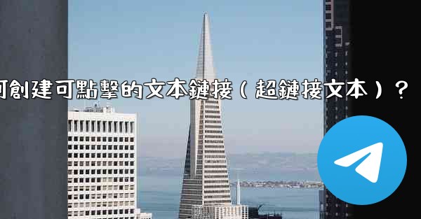 電報如何創建可點擊的文本鏈接（超鏈接文本）？