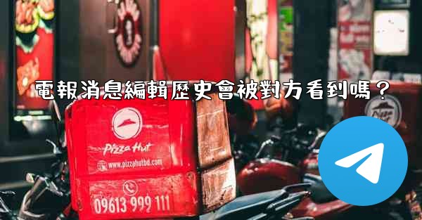 電報消息編輯歷史會被對方看到嗎？