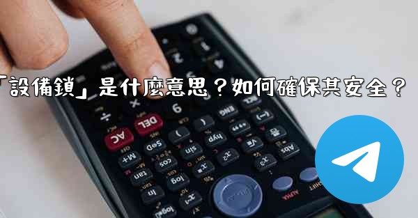 電報秘密聊天的「設備鎖」是什麼意思？如何確保其安全？