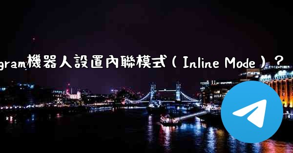 如何為Telegram機器人設置內聯模式（Inline Mode）？