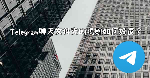 Telegram聊天文件夾的規則如何設置？