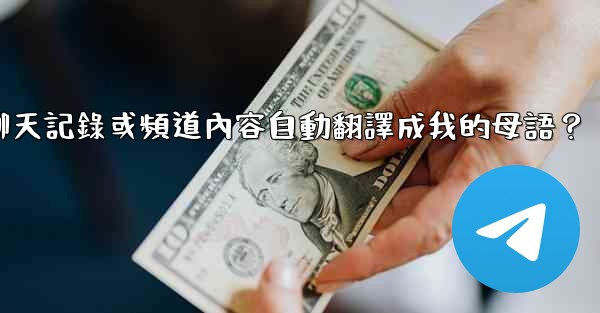 如何將整個Telegram聊天記錄或頻道內容自動翻譯成我的母語？
